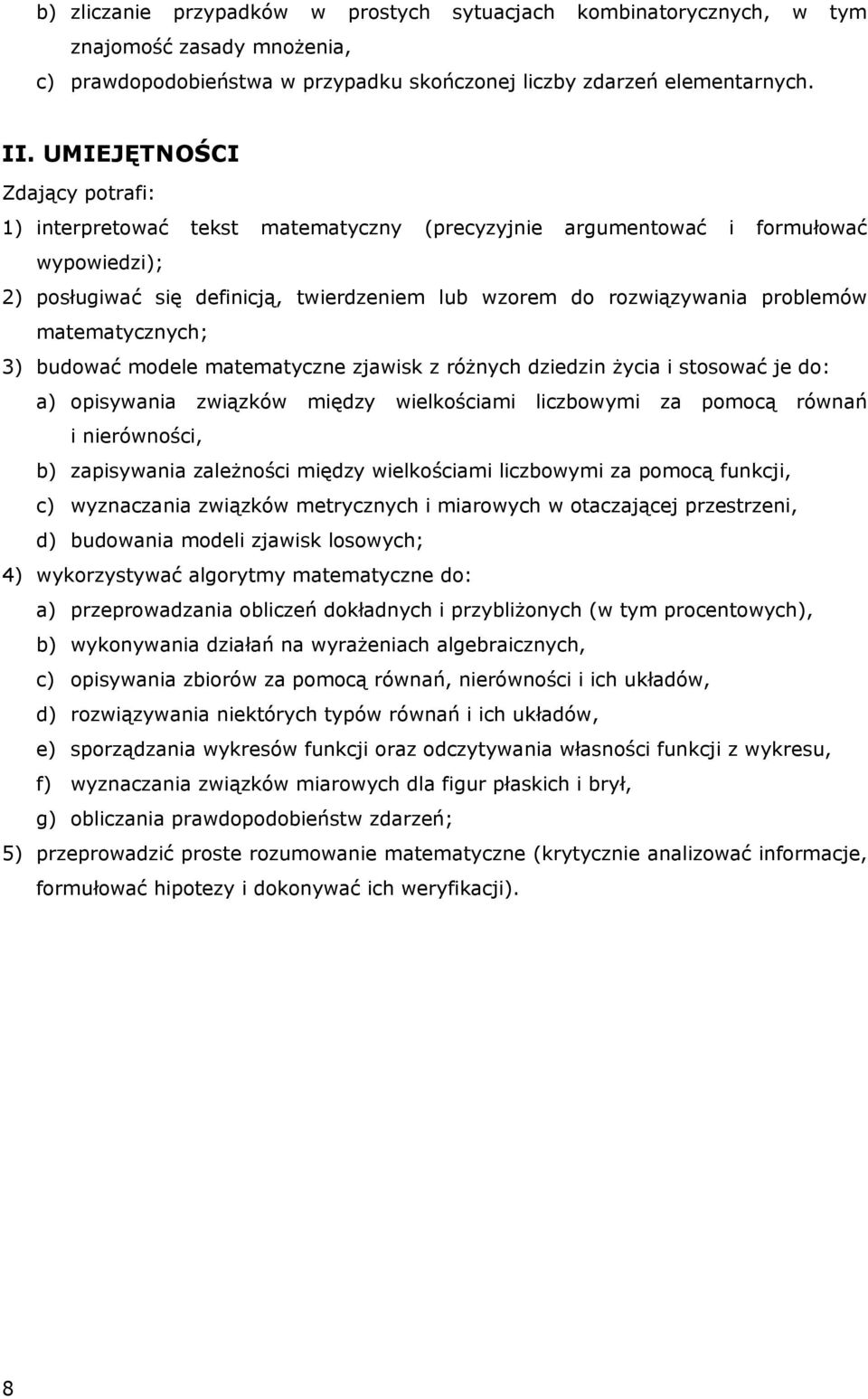 matematycznych; 3) budować modele matematyczne zjawisk z różnych dziedzin życia i stosować je do: a) opisywania związków między wielkościami liczbowymi za pomocą równań i nierówności, b) zapisywania