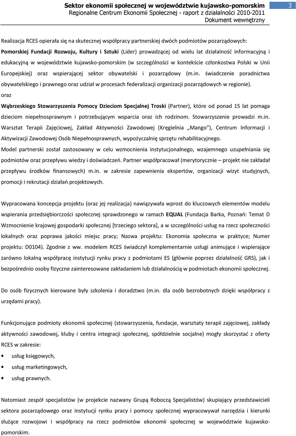 oraz Wąbrzeskiego Stowarzyszenia Pomocy Dzieciom Specjalnej Troski (Partner), które od ponad 15 lat pomaga dzieciom niepełnosprawnym i potrzebującym wsparcia oraz ich rodzinom.