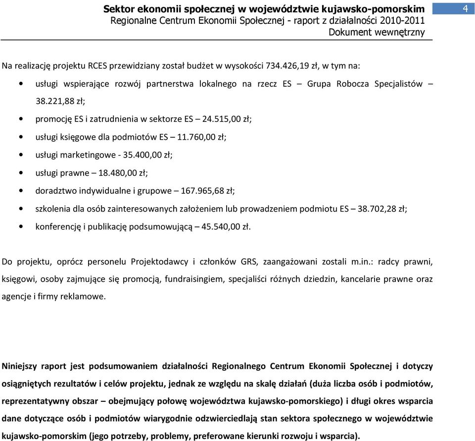 480,00 zł; doradztwo indywidualne i grupowe 167.965,68 zł; szkolenia dla osób zainteresowanych założeniem lub prowadzeniem podmiotu ES 38.702,28 zł; konferencję i publikację podsumowującą 45.