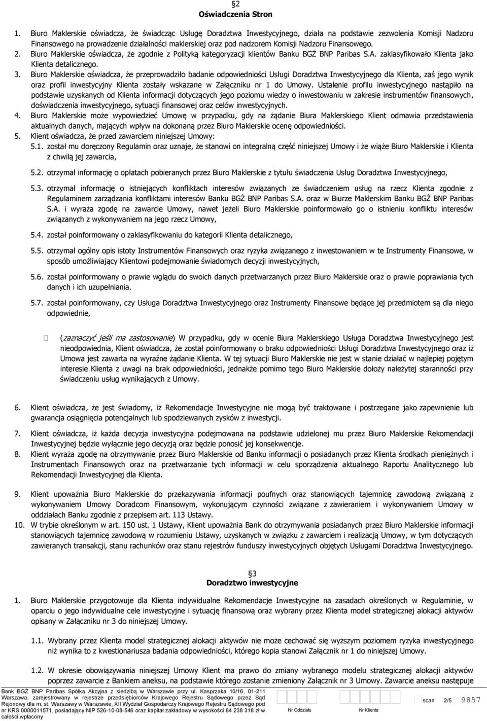 Nadzoru Finansowego. 2. Biuro Maklerskie oświadcza, że zgodnie z Polityką kategoryzacji klientów Banku BGŻ BNP Paribas S.A. zaklasyfikowało Klienta jako Klienta detalicznego. 3.