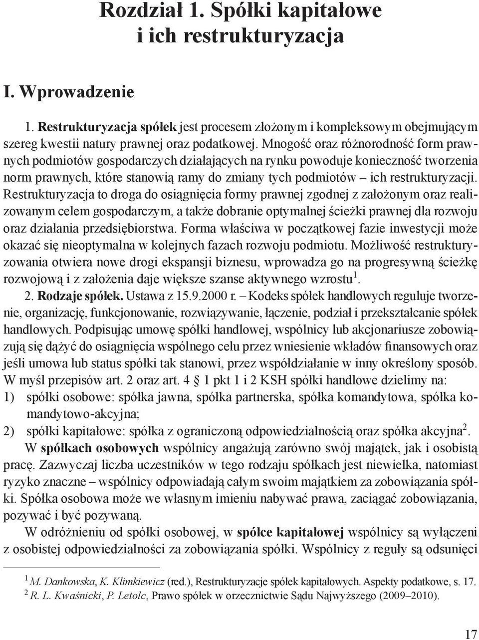 Restrukturyzacja to droga do osiągnięcia formy prawnej zgodnej z założonym oraz realizowanym celem gospodarczym, a także dobranie optymalnej ścieżki prawnej dla rozwoju oraz działania