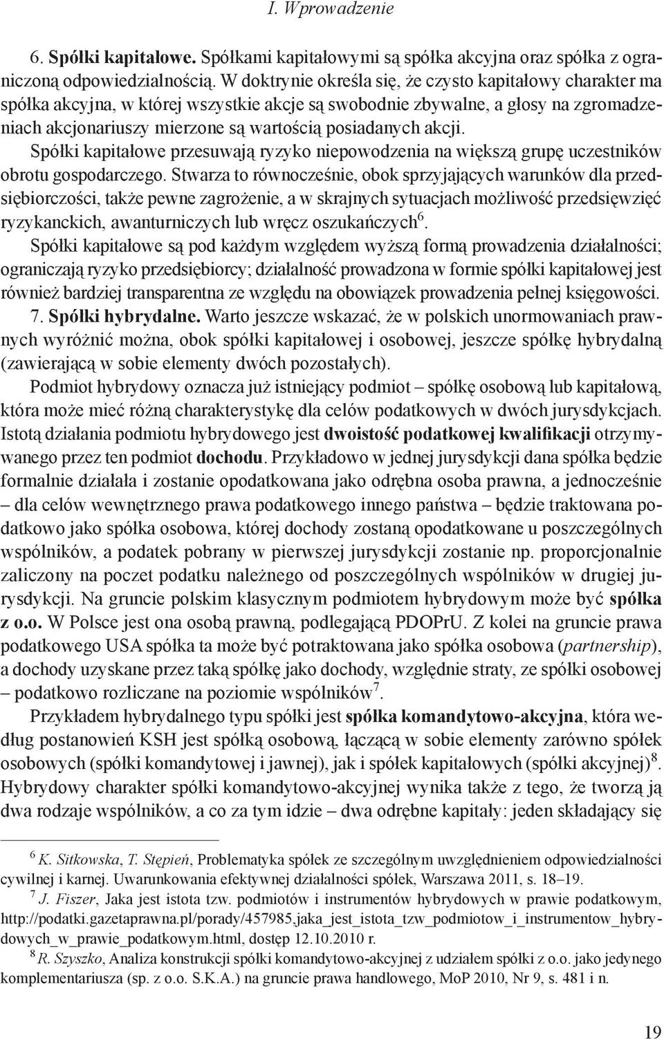 akcji. Spółki kapitałowe przesuwają ryzyko niepowodzenia na większą grupę uczestników obrotu gospodarczego.