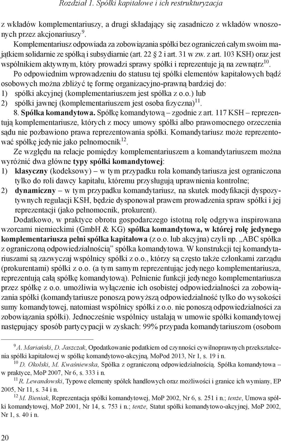 103 KSH) oraz jest wspólnikiem aktywnym, który prowadzi sprawy spółki i reprezentuje ją na zewnątrz 10.