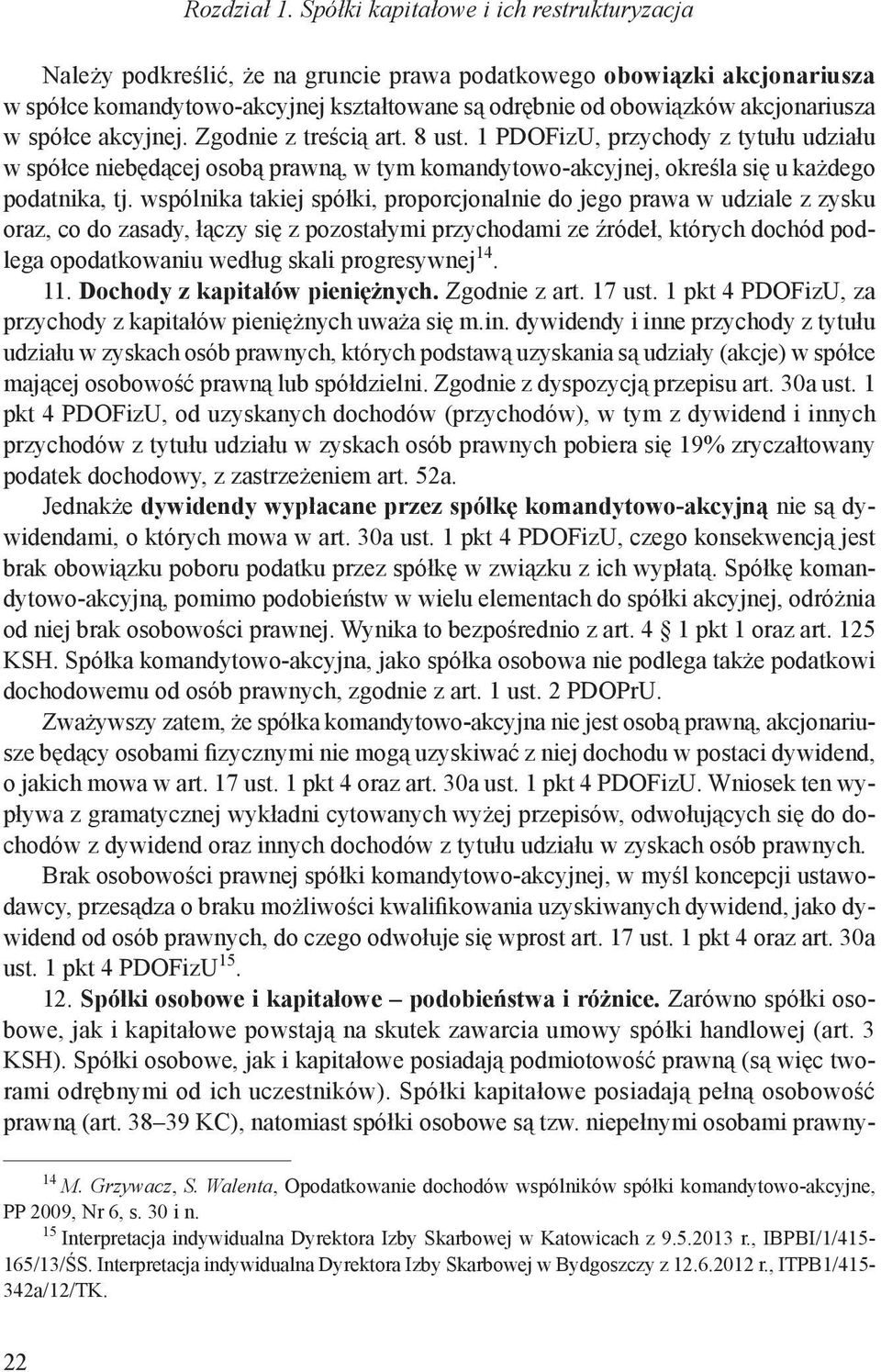 w spółce akcyjnej. Zgodnie z treścią art. 8 ust. 1 PDOFizU, przychody z tytułu udziału w spółce niebędącej osobą prawną, w tym komandytowo-akcyjnej, określa się u każdego podatnika, tj.