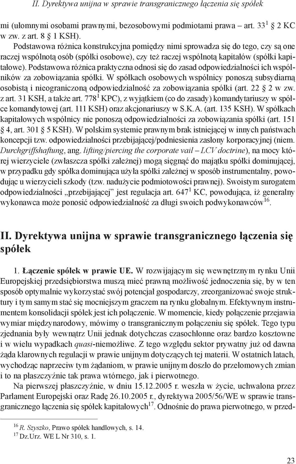 Podstawowa różnica praktyczna odnosi się do zasad odpowiedzialności ich wspólników za zobowiązania spółki.
