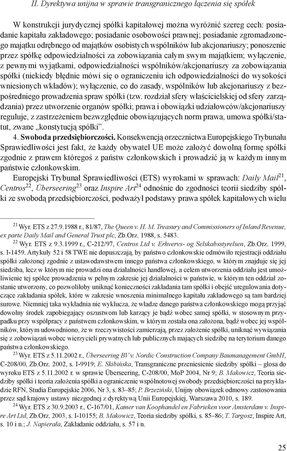 pewnymi wyjątkami, odpowiedzialności wspólników/akcjonariuszy za zobowiązania spółki (niekiedy błędnie mówi się o ograniczeniu ich odpowiedzialności do wysokości wniesionych wkładów); wyłączenie, co
