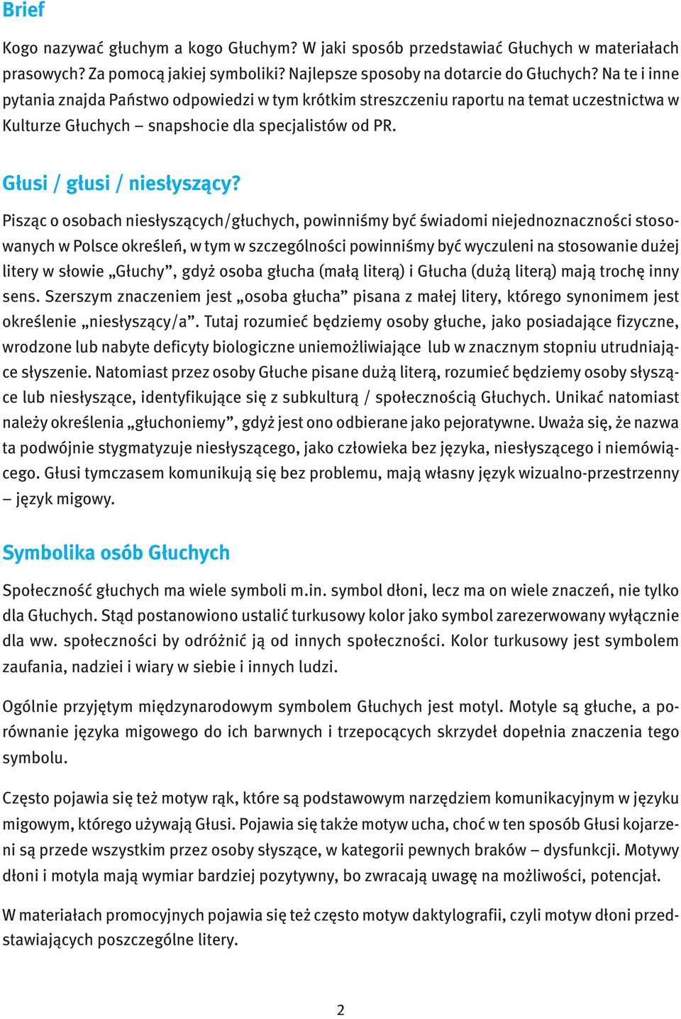 Pisząc o osobach niesłyszących/głuchych, powinniśmy być świadomi niejednoznaczności stosowanych w Polsce określeń, w tym w szczególności powinniśmy być wyczuleni na stosowanie dużej litery w słowie