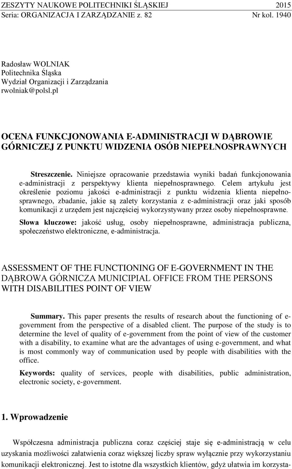 Niniejsze opracowanie przedstawia wyniki badań funkcjonowania e-administracji z perspektywy klienta niepełnosprawnego.