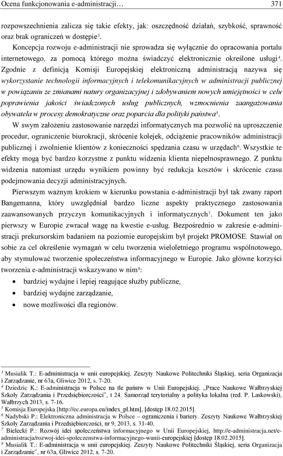 Zgodnie z definicją Komisji Europejskiej elektroniczną administracją nazywa się wykorzystanie technologii informacyjnych i telekomunikacyjnych w administracji publicznej w powiązaniu ze zmianami