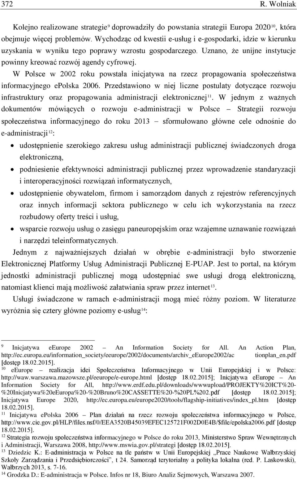W Polsce w 2002 roku powstała inicjatywa na rzecz propagowania społeczeństwa informacyjnego epolska 2006.