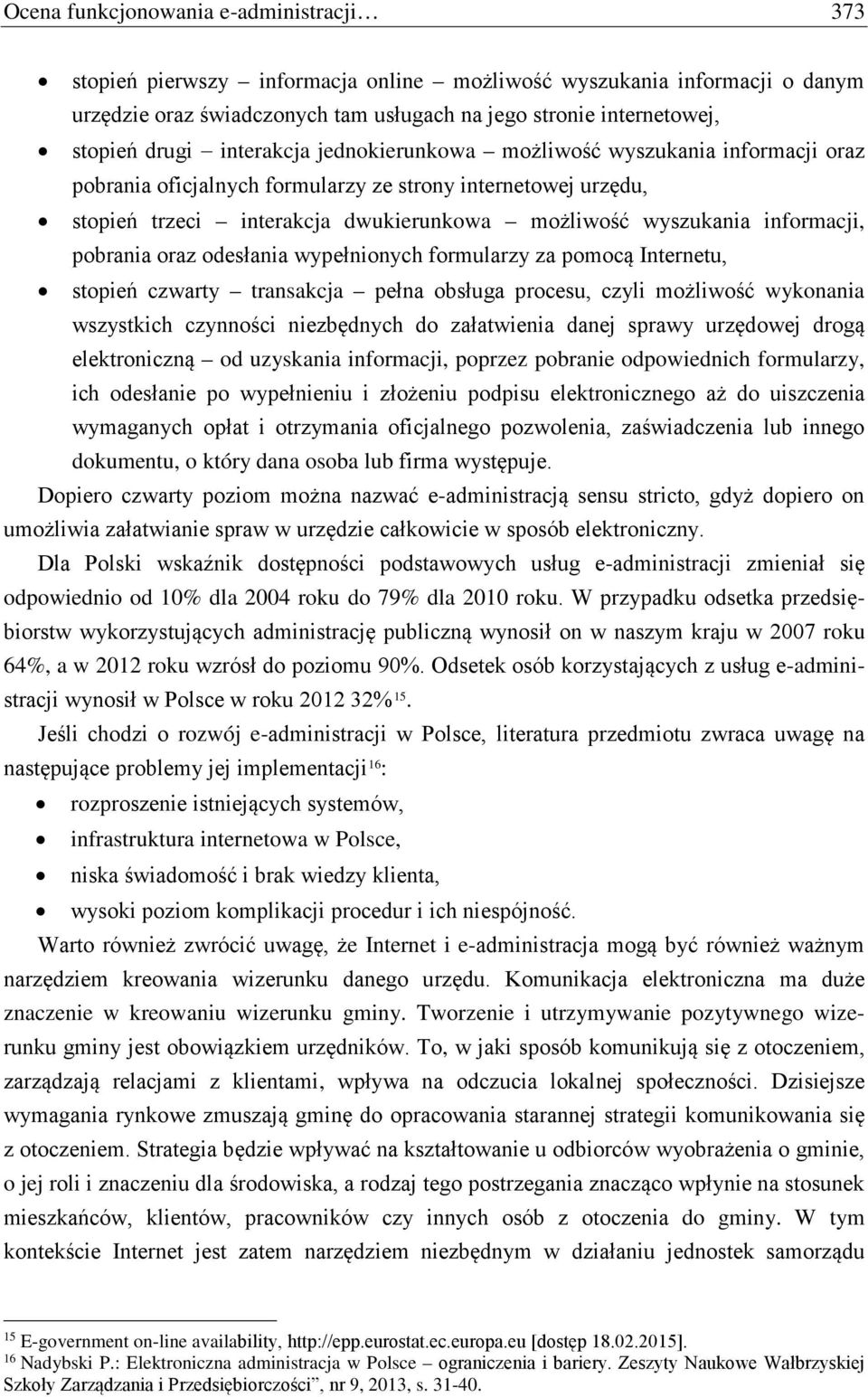 pobrania oraz odesłania wypełnionych formularzy za pomocą Internetu, stopień czwarty transakcja pełna obsługa procesu, czyli możliwość wykonania wszystkich czynności niezbędnych do załatwienia danej