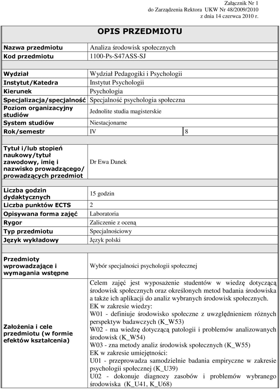 Specjalizacja/specjalność Specjalność psychologia społeczna Poziom organizacyjny studiów System studiów Jednolite studia magisterskie Niestacjonarne Rok/semestr IV 8 Tytuł i/lub stopień naukowy/tytuł