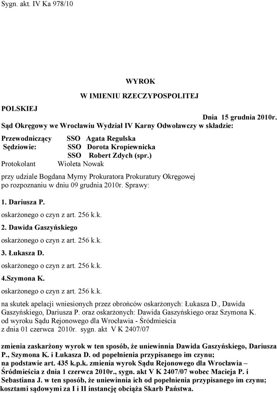 ) Protokolant Wioleta Nowak przy udziale Bogdana Myrny Prokuratora Prokuratury Okręgowej po rozpoznaniu w dniu 09 grudnia 2010r. Sprawy: 1. Dariusza P. oskarżonego o czyn z art. 256 k.k. 2. Dawida Gaszyńskiego oskarżonego o czyn z art.