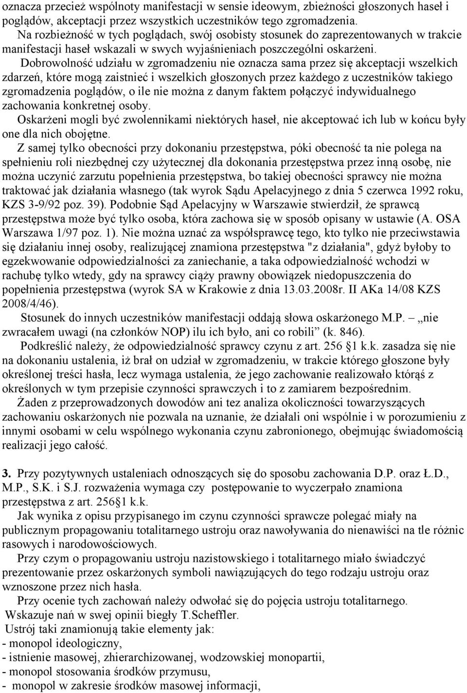 Dobrowolność udziału w zgromadzeniu nie oznacza sama przez się akceptacji wszelkich zdarzeń, które mogą zaistnieć i wszelkich głoszonych przez każdego z uczestników takiego zgromadzenia poglądów, o