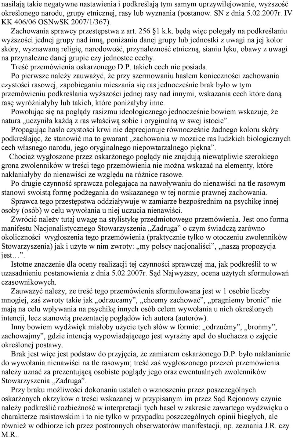 k. będą więc polegały na podkreślaniu wyższości jednej grupy nad inną, poniżaniu danej grupy lub jednostki z uwagi na jej kolor skóry, wyznawaną religię, narodowość, przynależność etniczną, sianiu