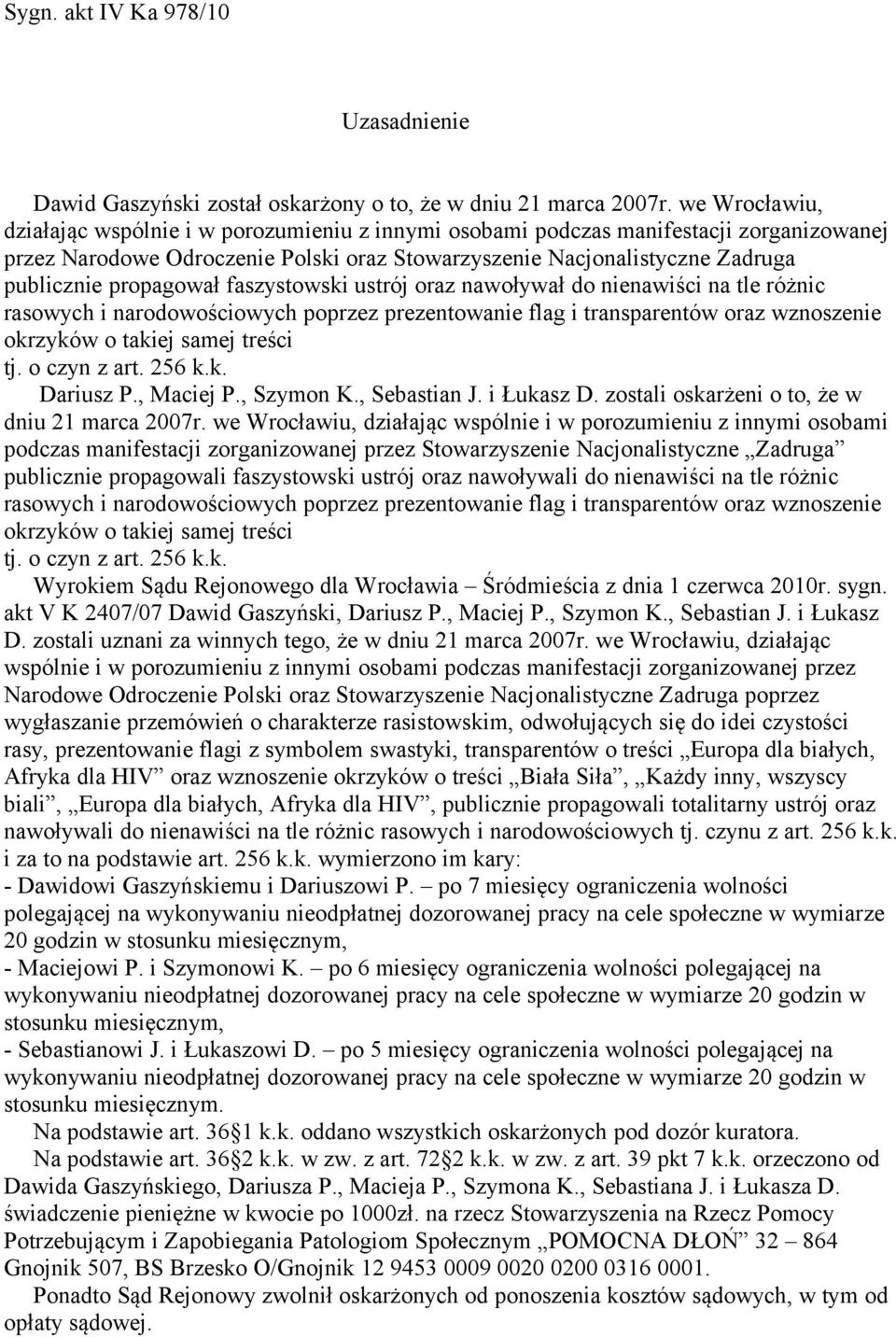 propagował faszystowski ustrój oraz nawoływał do nienawiści na tle różnic rasowych i narodowościowych poprzez prezentowanie flag i transparentów oraz wznoszenie okrzyków o takiej samej treści tj.