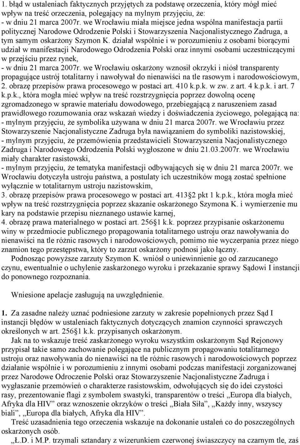 działał wspólnie i w porozumieniu z osobami biorącymi udział w manifestacji Narodowego Odrodzenia Polski oraz innymi osobami uczestniczącymi w przejściu przez rynek, - w dniu 21 marca 2007r.