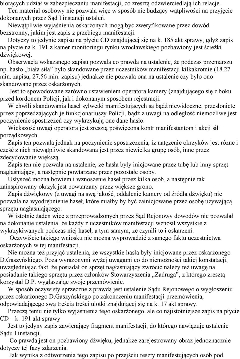 Niewątpliwie wyjaśnienia oskarżonych mogą być zweryfikowane przez dowód bezstronny, jakim jest zapis z przebiegu manifestacji. Dotyczy to jedynie zapisu na płycie CD znajdującej się na k.