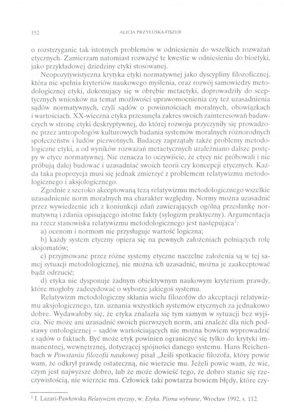 Neopozytywistyczna krytyka etyki normatywnej jako dyscypliny filozoficznej, która nie spełnia kryteriów naukowego myślenia, oraz rozwój samowiedzy metodologicznej etyki, dokonujący się w obrębie