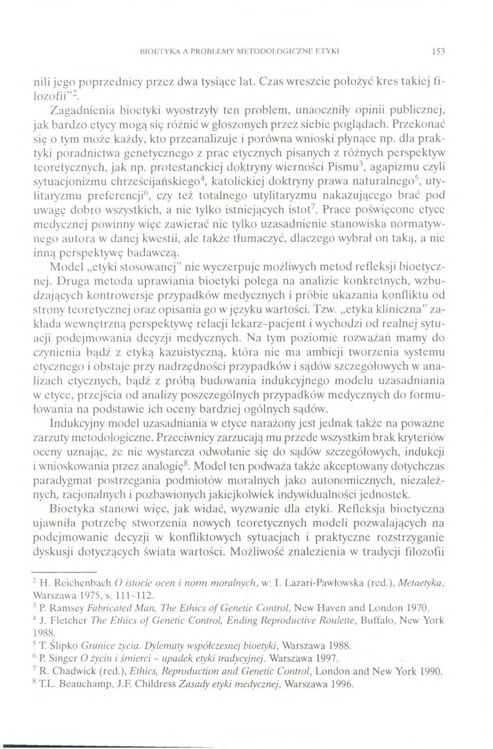 Przekonać się o tym może każdy, kto przeanalizuje i porówna wnioski płynące np. dla praktyki poradnictwa genetycznego z prac etycznych pisanych z różnych perspektyw teoretycznych, jak np.