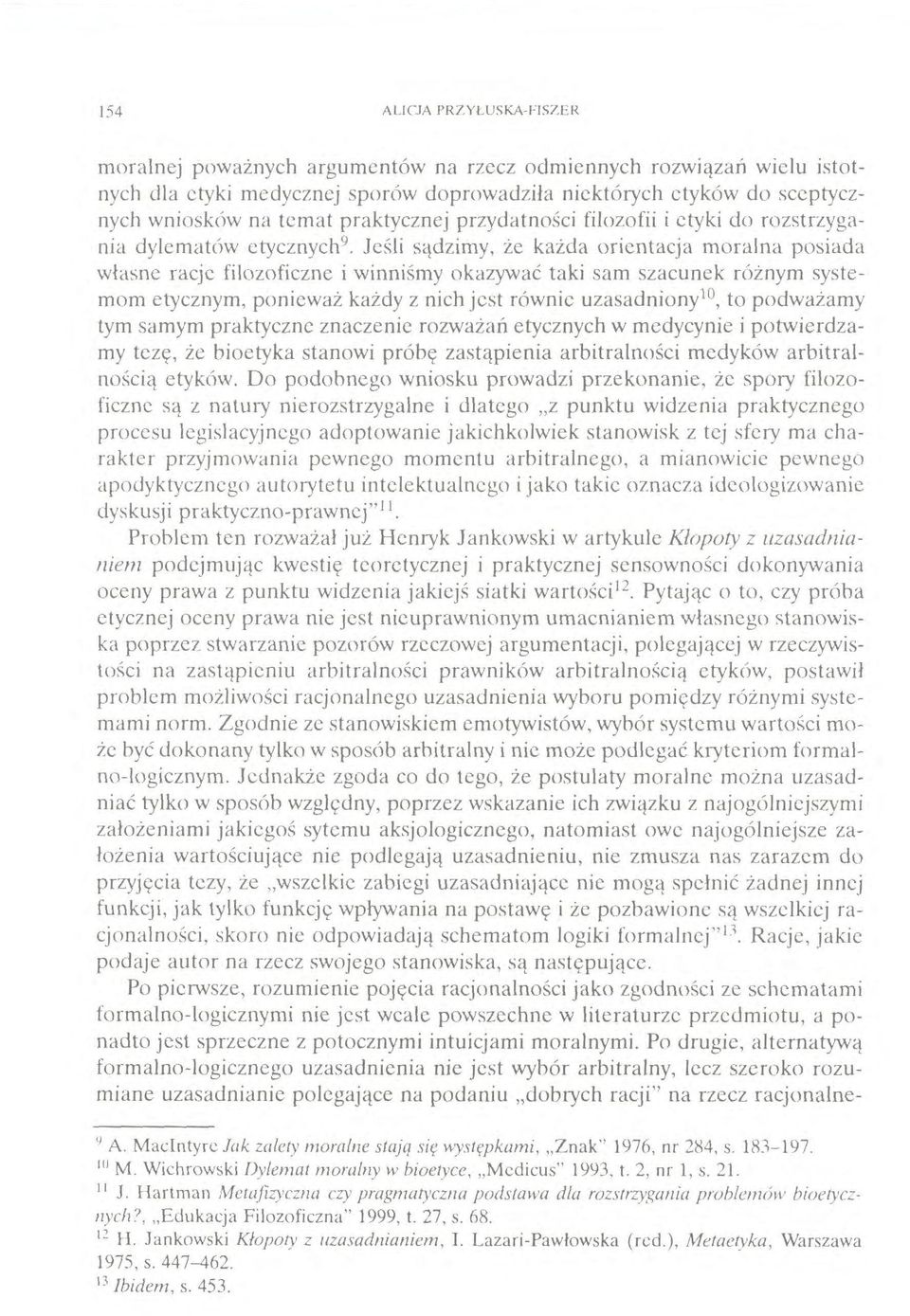 Jeśli sądzimy, że każda orientacja moralna posiada własne racje filozoficzne i winniśmy okazywać taki sam szacunek różnym systemom etycznym, ponieważ każdy z nich jest równie uzasadniony 10, to