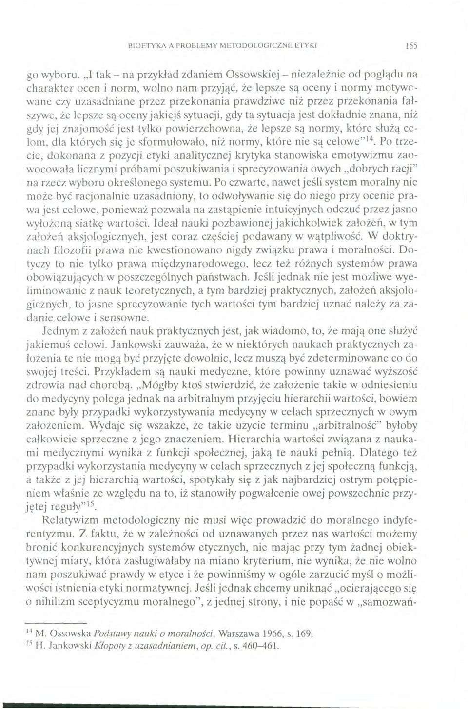 przez przekonania fałszywe, że lepsze są oceny jakiejś sytuacji, gdy ta sytuacja jest dokładnie znana, niż gdy jej znajomość jest tylko powierzchowna, że lepsze są normy, które służą celom, dla