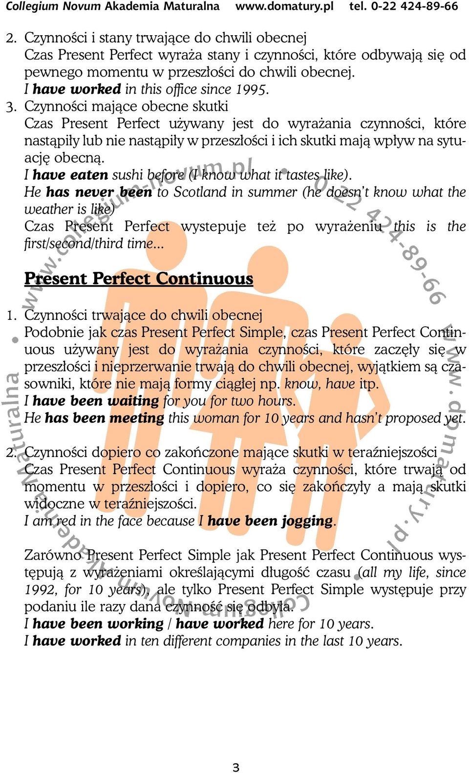 CzynnoÊci majàce obecne skutki Czas Present Perfect u ywany jest do wyra ania czynnoêci, które nastàpi y lub nie nastàpi y w przesz oêci i ich skutki majà wp yw na sytuacj obecnà.