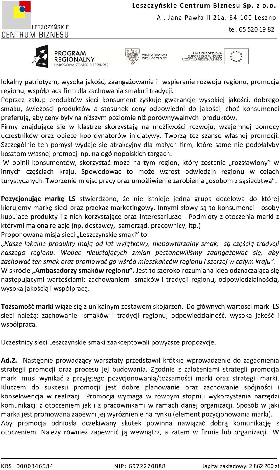 niższym poziomie niż porównywalnych produktów. Firmy znajdujące się w klastrze skorzystają na możliwości rozwoju, wzajemnej pomocy uczestników oraz opiece koordynatorów inicjatywy.