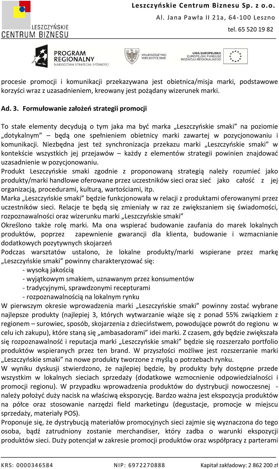 komunikacji. Niezbędna jest też synchronizacja przekazu marki Leszczyńskie smaki w kontekście wszystkich jej przejawów każdy z elementów strategii powinien znajdować uzasadnienie w pozycjonowaniu.