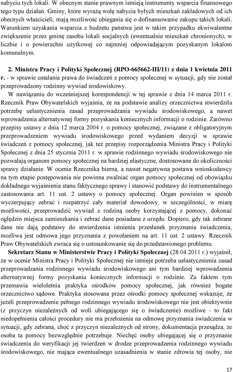 Warunkiem uzyskania wsparcia z budżetu państwa jest w takim przypadku ekwiwalentne zwiększenie przez gminę zasobu lokali socjalnych (ewentualnie mieszkań chronionych), w liczbie i o powierzchni