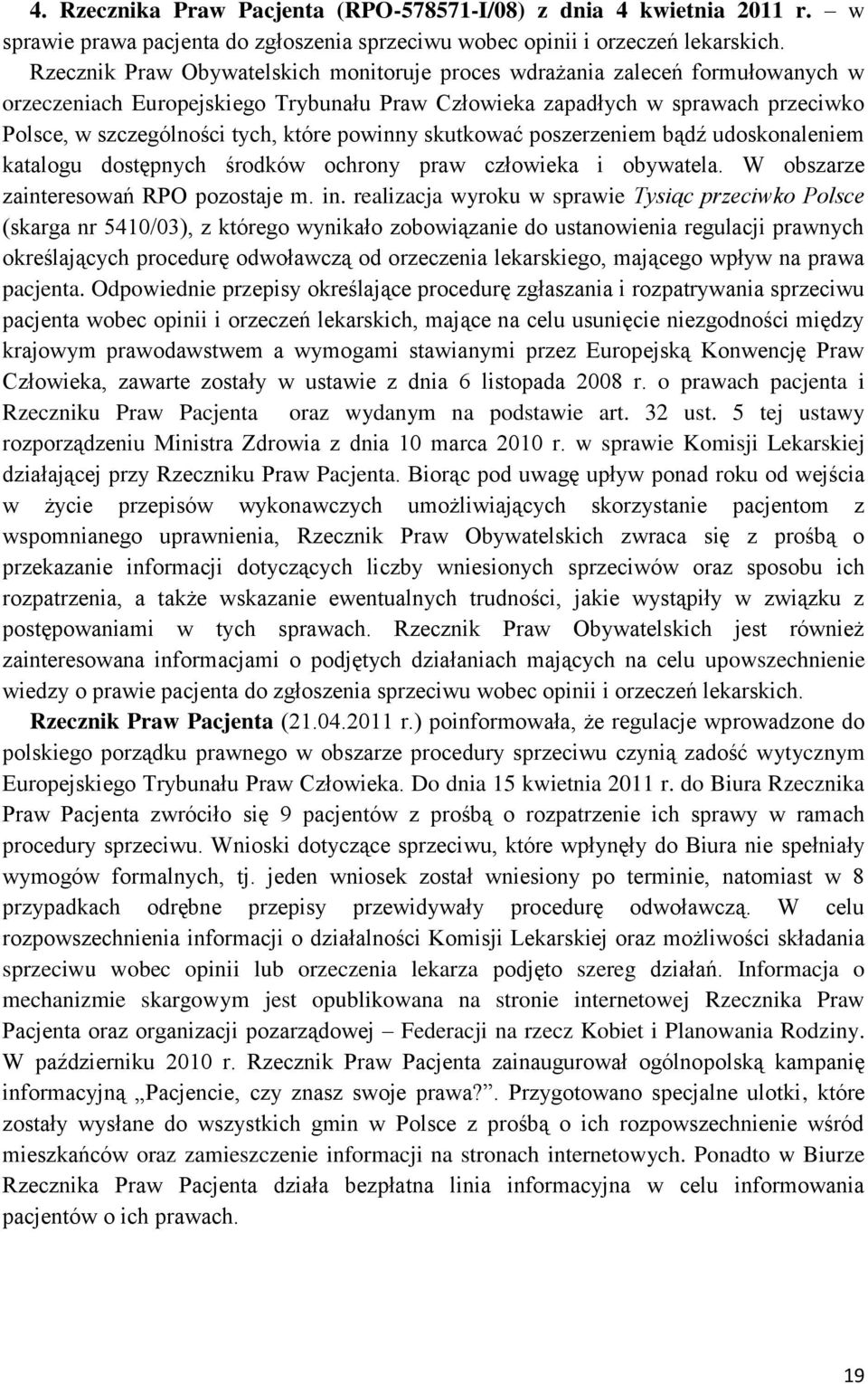 powinny skutkować poszerzeniem bądź udoskonaleniem katalogu dostępnych środków ochrony praw człowieka i obywatela. W obszarze zainteresowań RPO pozostaje m. in.