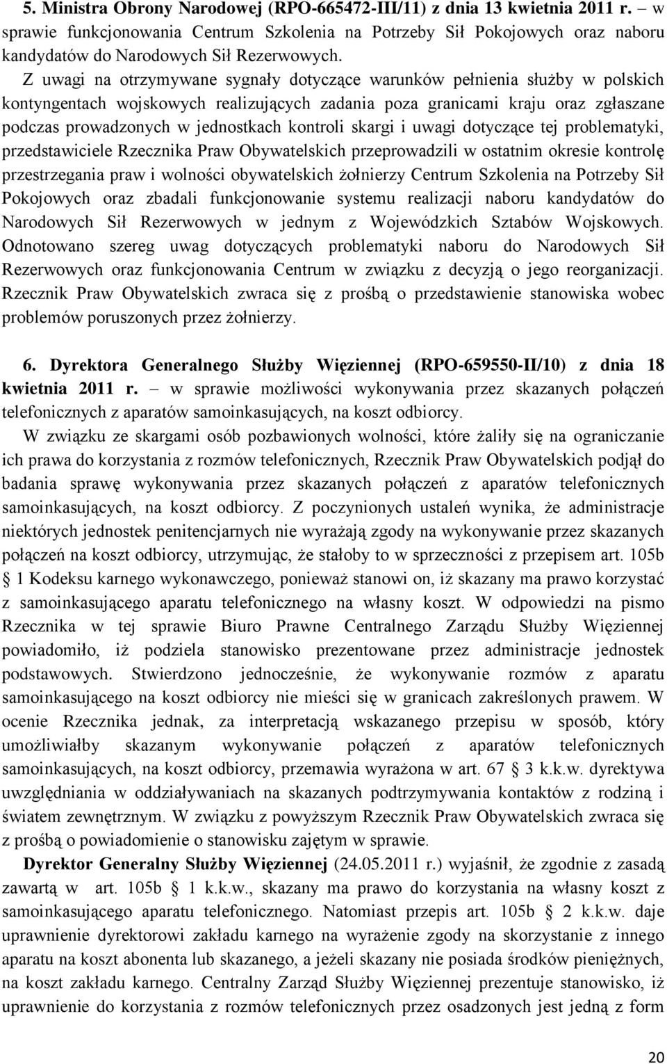 kontroli skargi i uwagi dotyczące tej problematyki, przedstawiciele Rzecznika Praw Obywatelskich przeprowadzili w ostatnim okresie kontrolę przestrzegania praw i wolności obywatelskich żołnierzy