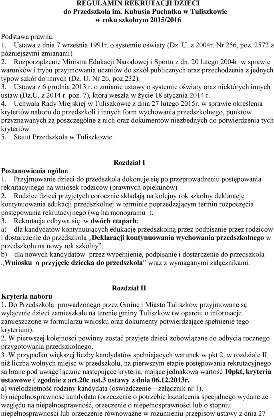 w sprawie warunków i trybu przyjmowania uczniów do szkół publicznych oraz przechodzenia z jednych typów szkół do innych (Dz. U. Nr 26, poz.232); 3. Ustawa z 6 grudnia 2013 r.