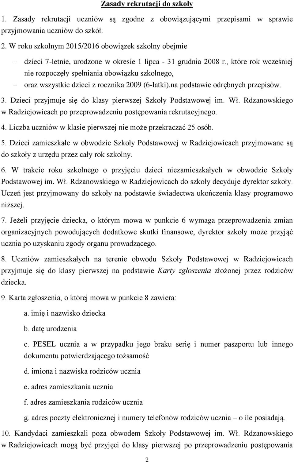 , które rok wcześniej nie rozpoczęły spełniania obowiązku szkolnego, oraz wszystkie dzieci z rocznika 2009 (6-latki).na podstawie odrębnych przepisów. 3.