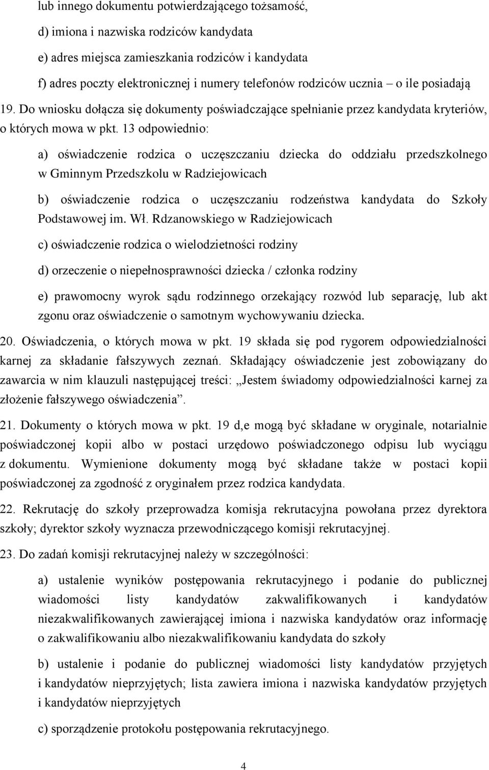 13 odpowiednio: a) oświadczenie rodzica o uczęszczaniu dziecka do oddziału przedszkolnego w Gminnym Przedszkolu w Radziejowicach b) oświadczenie rodzica o uczęszczaniu rodzeństwa kandydata do Szkoły