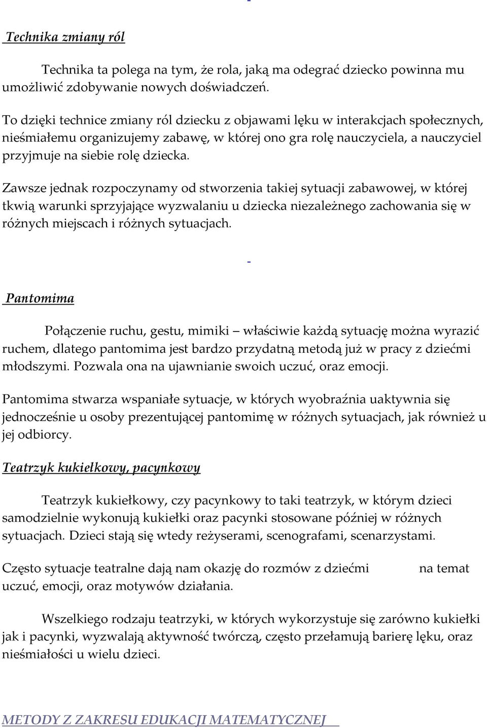 Zawsze jednak rozpoczynamy od stworzenia takiej sytuacji zabawowej, w której tkwią warunki sprzyjające wyzwalaniu u dziecka niezależnego zachowania się w różnych miejscach i różnych sytuacjach.