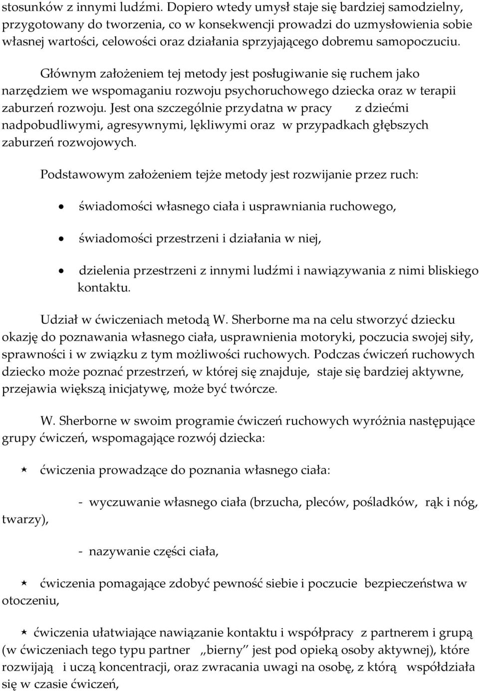 samopoczuciu. Głównym założeniem tej metody jest posługiwanie się ruchem jako narzędziem we wspomaganiu rozwoju psychoruchowego dziecka oraz w terapii zaburzeń rozwoju.