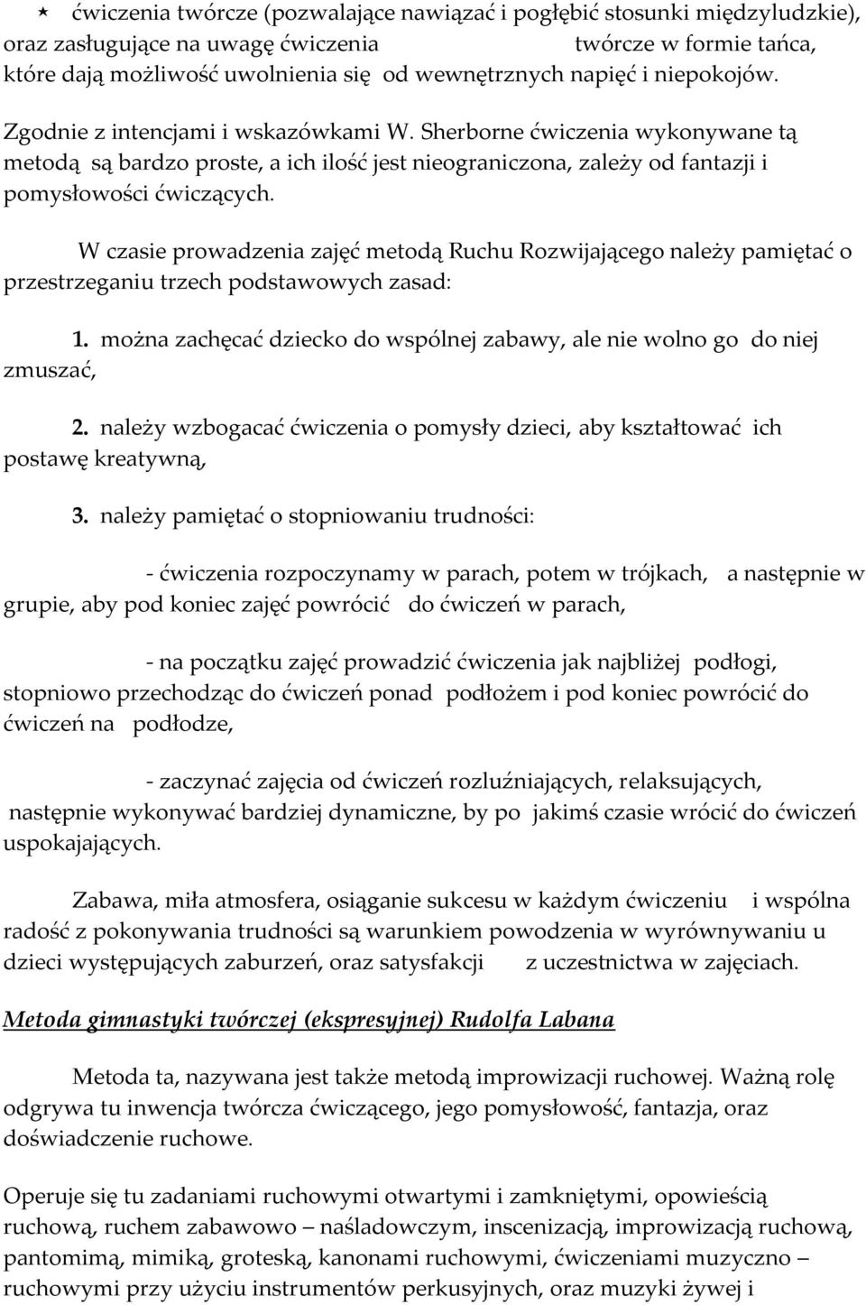 W czasie prowadzenia zajęć metodą Ruchu Rozwijającego należy pamiętać o przestrzeganiu trzech podstawowych zasad: 1. można zachęcać dziecko do wspólnej zabawy, ale nie wolno go do niej zmuszać, 2.