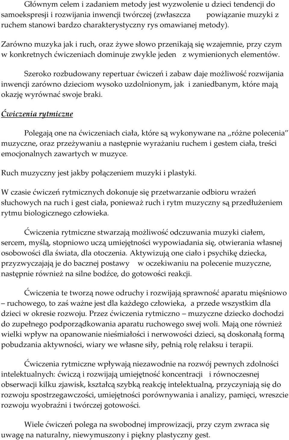 Szeroko rozbudowany repertuar ćwiczeń i zabaw daje możliwość rozwijania inwencji zarówno dzieciom wysoko uzdolnionym, jak i zaniedbanym, które mają okazję wyrównać swoje braki.