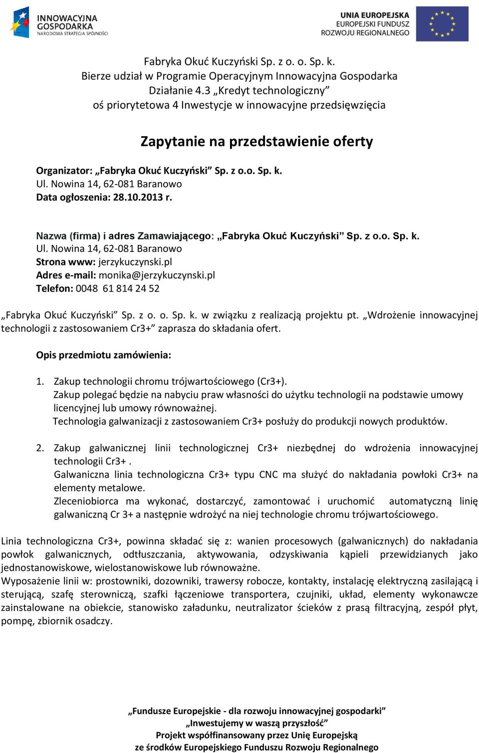 Nowina 14, 62-081 Baranowo Data ogłoszenia: 28.10.2013 r. Nazwa (firma) i adres Zamawiającego: Fabryka Okuć Kuczyński Sp. z o.o. Sp. k. Ul. Nowina 14, 62-081 Baranowo Strona www: jerzykuczynski.