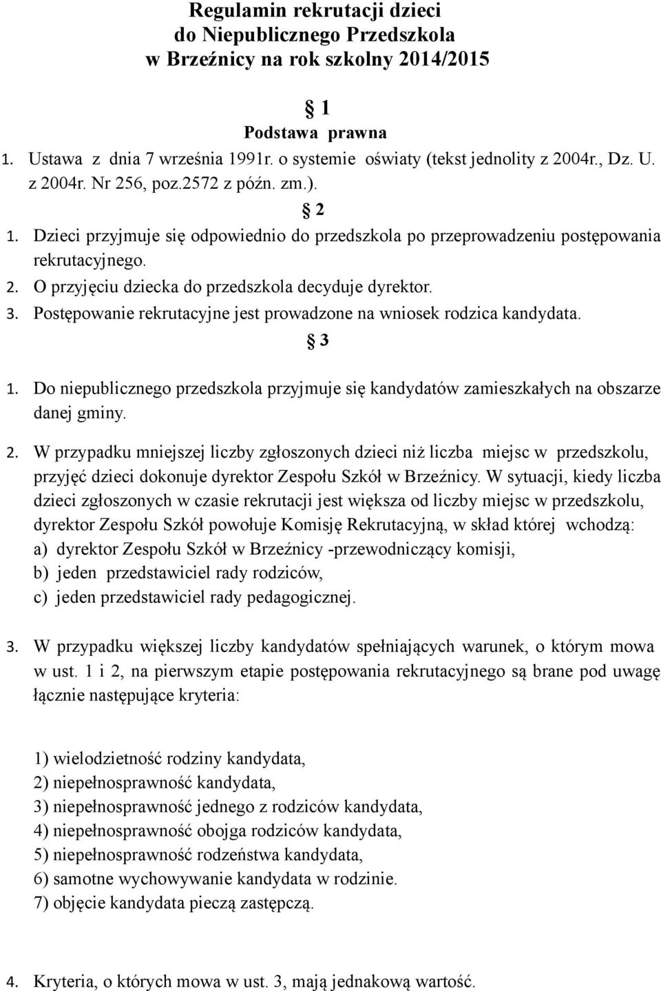 3. Postępowanie rekrutacyjne jest prowadzone na wniosek rodzica kandydata. 3 1. Do niepublicznego przedszkola przyjmuje się kandydatów zamieszkałych na obszarze danej gminy. 2.