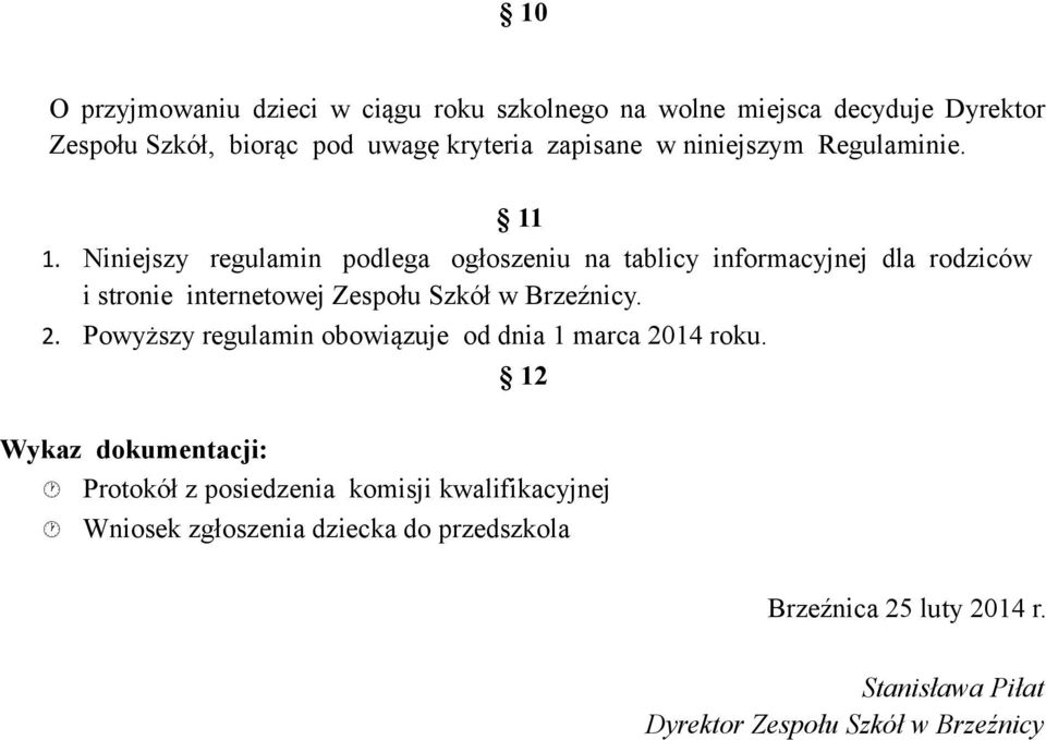 Niniejszy regulamin podlega ogłoszeniu na tablicy informacyjnej dla rodziców i stronie internetowej Zespołu Szkół w Brzeźnicy. 2.