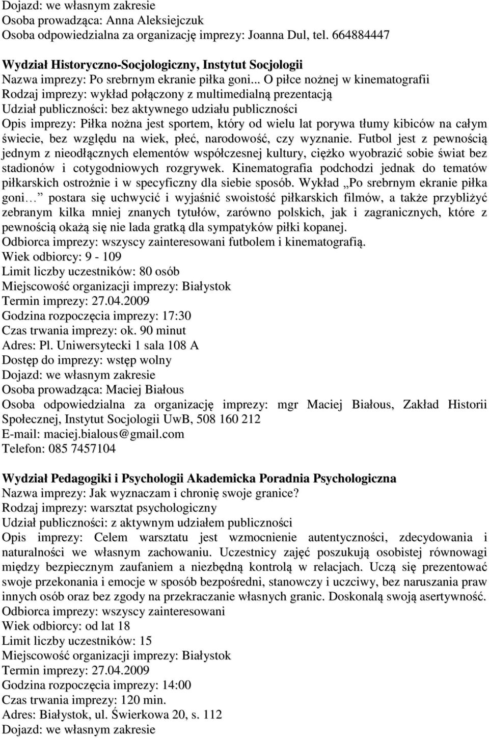 .. O piłce nożnej w kinematografii Rodzaj imprezy: wykład połączony z multimedialną prezentacją Opis imprezy: Piłka nożna jest sportem, który od wielu lat porywa tłumy kibiców na całym świecie, bez