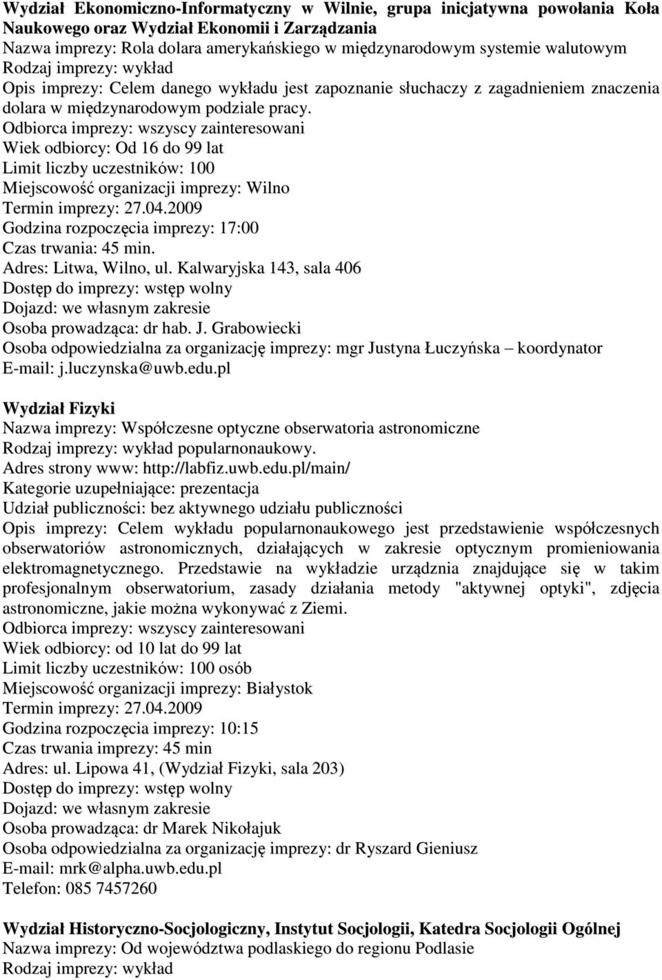 Wiek odbiorcy: Od 16 do 99 lat Limit liczby uczestników: 100 Miejscowość organizacji imprezy: Wilno Godzina rozpoczęcia imprezy: 17:00 Czas trwania: 45 min. Adres: Litwa, Wilno, ul.