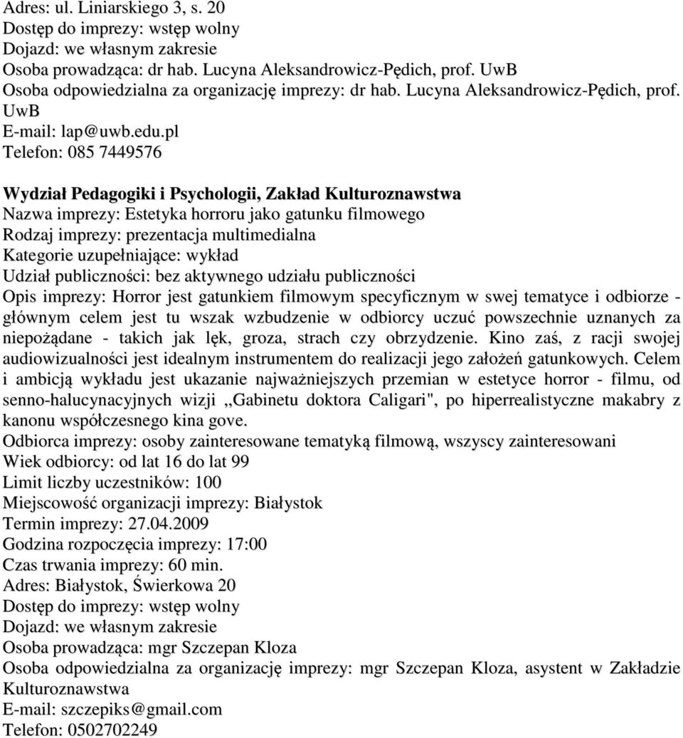 uzupełniające: wykład Opis imprezy: Horror jest gatunkiem filmowym specyficznym w swej tematyce i odbiorze - głównym celem jest tu wszak wzbudzenie w odbiorcy uczuć powszechnie uznanych za