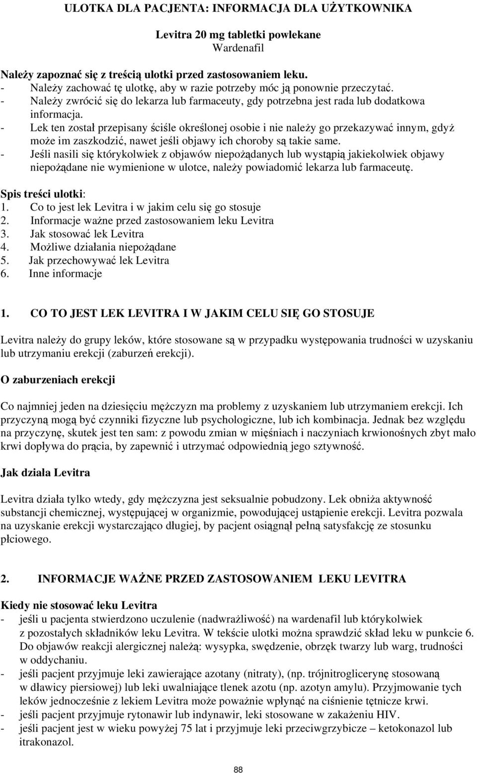 - Lek ten został przepisany ściśle określonej osobie i nie należy go przekazywać innym, gdyż może im zaszkodzić, nawet jeśli objawy ich choroby są takie same.