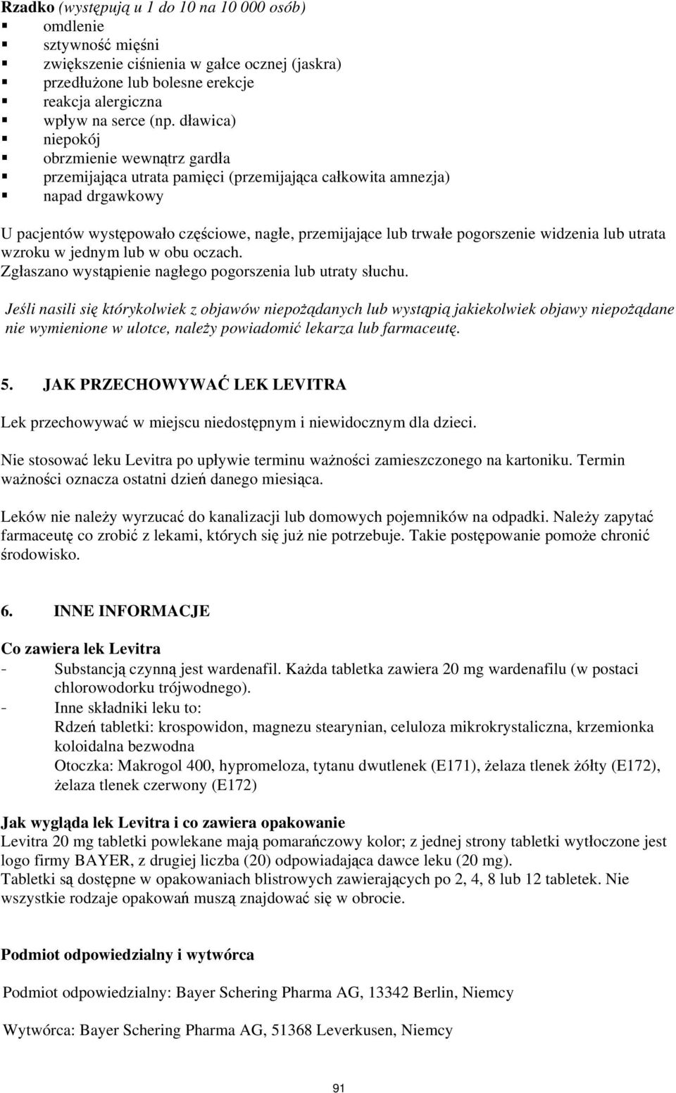 widzenia lub utrata wzroku w jednym lub w obu oczach. Zgłaszano wystąpienie nagłego pogorszenia lub utraty słuchu.