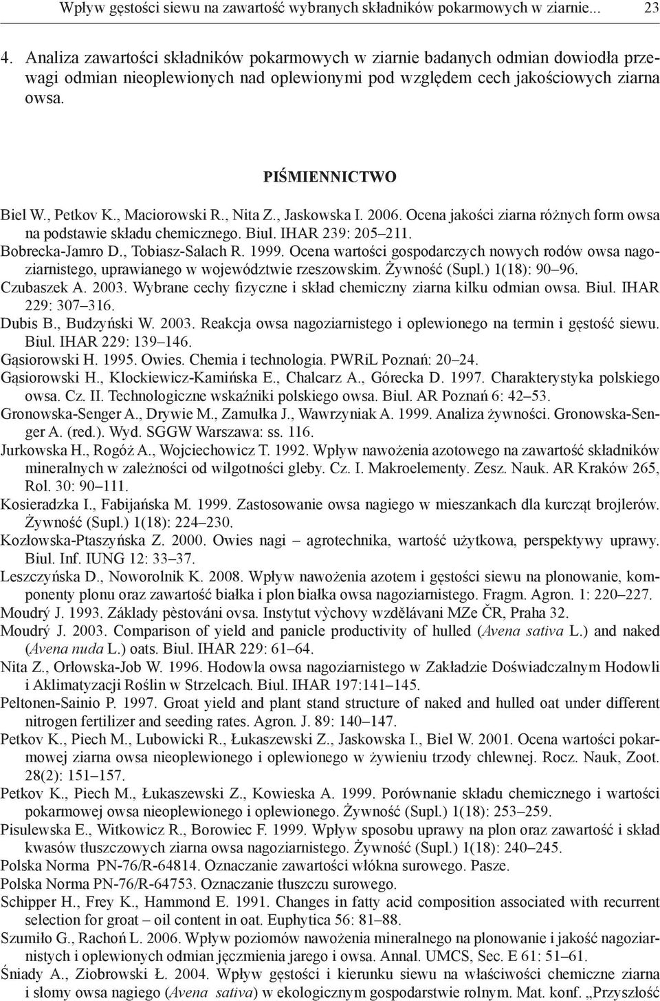 , Maciorowski R., Nita Z., Jaskowska I. 2006. Ocena jakości ziarna różnych form owsa na podstawie składu chemicznego. Biul. IHAR 239: 205 211. Bobrecka-Jamro D., Tobiasz-Salach R. 1999.