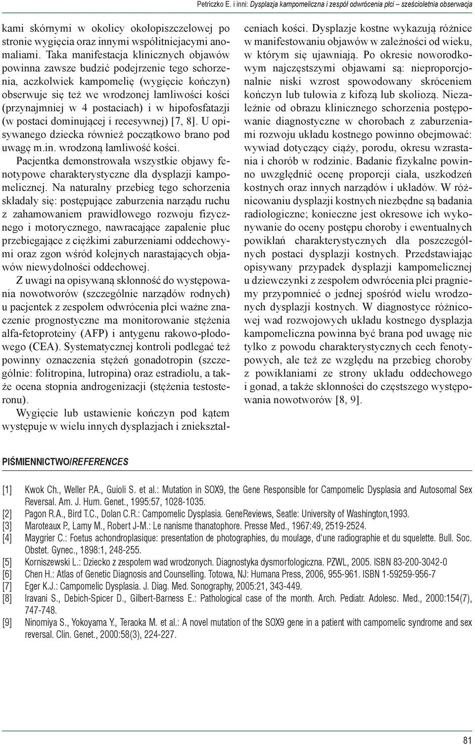 postaciach) i w hipofosfatazji (w postaci dominującej i recesywnej) [7, 8]. U opisywanego dziecka również początkowo brano pod uwagę m.in. wrodzoną łamliwość kości.