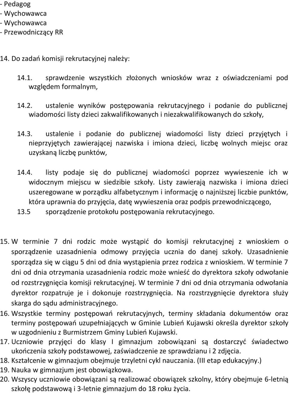 ustalenie i podanie do publicznej wiadomości listy dzieci przyjętych i nieprzyjętych zawierającej nazwiska i imiona dzieci, liczbę wolnych miejsc oraz uzyskaną liczbę punktów, 14.